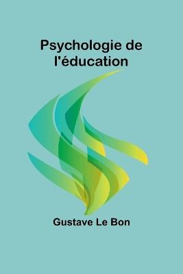 Psychologie de l'?ducation - Gustave Le Bon - cover