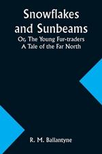 Snowflakes and Sunbeams; Or, The Young Fur-traders: A Tale of the Far North