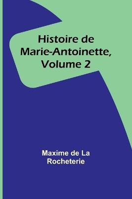 Histoire de Marie-Antoinette, Volume 2 - Maxime de Rocheterie - cover