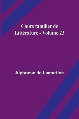 Cours familier de Litt?rature - Volume 23 - Alphonse De Lamartine - cover