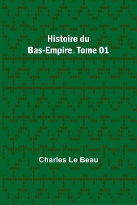 Histoire du Bas-Empire. Tome 01 - Charles Le Beau - cover
