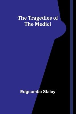 The Tragedies of the Medici - Edgcumbe Staley - cover