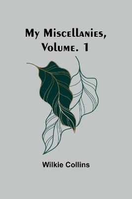 My Miscellanies, Volume. 1 - Wilkie Collins - cover
