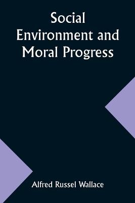 Social Environment and Moral Progress - Alfred Russel Wallace - cover