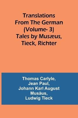 Translations from the German (Vol 3): Tales by Mus?us, Tieck, Richter - Thomas Carlyle,Jean Paul - cover
