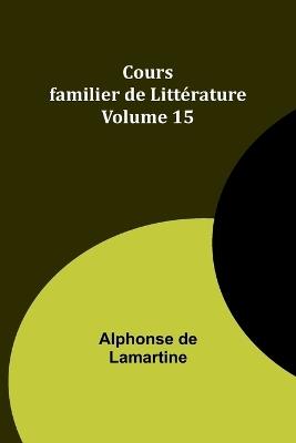 Cours familier de Litt?rature - Volume 15 - Alphonse De Lamartine - cover