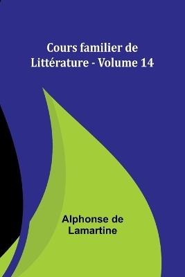 Cours familier de Litt?rature - Volume 14 - Alphonse De Lamartine - cover