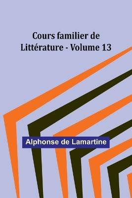 Cours familier de Litt?rature - Volume 13 - Alphonse De Lamartine - cover