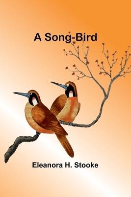 A song-bird - Eleanora H Stooke - cover