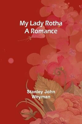 My Lady Rotha: A Romance - Stanley John Weyman - cover