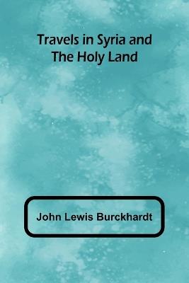 Travels in Syria and the Holy Land - John Lewis Burckhardt - cover