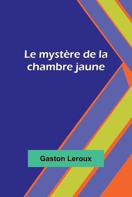 Le myst?re de la chambre jaune - Gaston LeRoux - cover