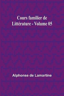 Cours familier de Litt?rature - Volume 05 - Alphonse De Lamartine - cover
