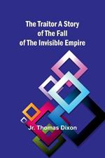 The Traitor: A Story of the Fall of the Invisible Empire