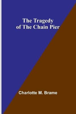 The Tragedy of the Chain Pier - Charlotte M Brame - cover