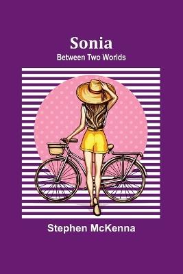 Sonia: Between Two Worlds - Stephen McKenna - cover
