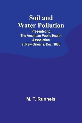 Soil and Water Pollution: Presented to the American Public Health Association at New Orleans, Dec. 1880 - M T Runnels - cover