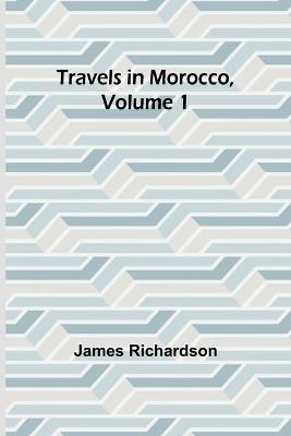 Travels in Morocco, Volume 1 - James Richardson - cover