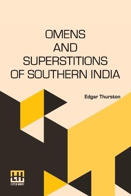 Omens And Superstitions Of Southern India - Edgar Thurston - cover