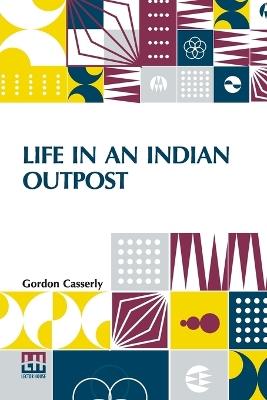 Life In An Indian Outpost - Gordon Casserly - cover