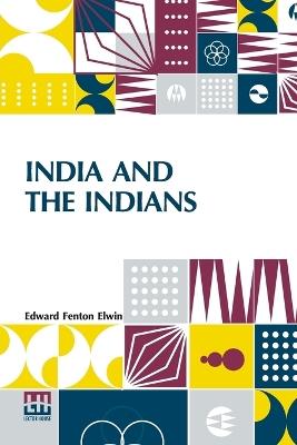 India And The Indians - Edward Fenton Elwin - cover