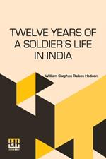 Twelve Years of a Soldier's Life in India