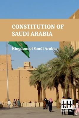 Constitution of Saudi Arabia: Basic Law of Governance and Shura Council Law (Edition0) - Kingdom of Saudi Arabia - cover