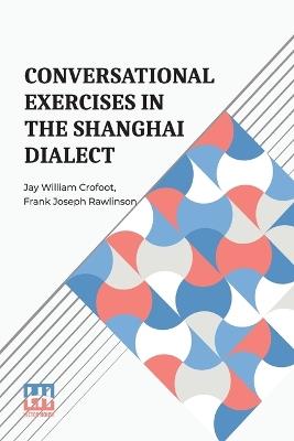 Conversational Exercises in the Shanghai Dialect (Edition0) - Jay William Crofoot,Frank Joseph Rawlinson - cover