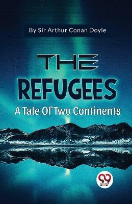 The Refugees A Tale Of Two Continents - Arthur Conan Doyle - cover