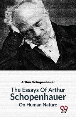 The Essays Of Arthur Schopenhauer On Human Nature - Arthur Schopenhauer - cover