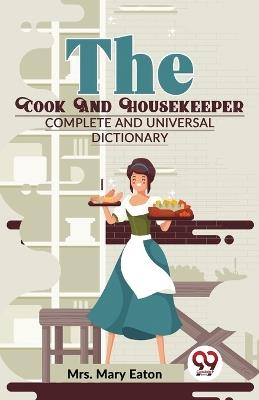 The Cook And Housekeeper complete and Universal Dictionary - Eaton Mary - cover