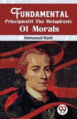 Fundamental Principles Of The Metaphysic Of Morals