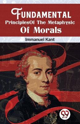 Fundamental Principles Of The Metaphysic Of Morals - Immanuel Kant - cover