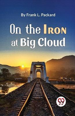 On The Iron At Big Cloud - Frank L Packard - cover