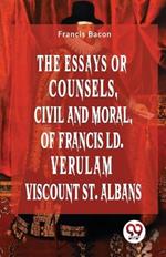 The Essays Or Counsels, Civil And Moral Of Francis Ld. Verulam Viscount St. Albans