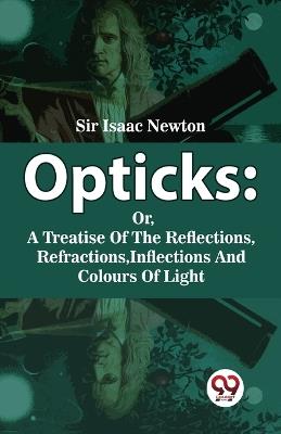 Opticks: Or, A Treatise Of The Reflections, Refractions, Inflections And Colours Of Light - Isaac Newton - cover