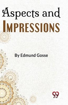 Aspects And Impressions - Edmund Gosse - cover