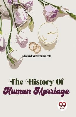 The History Of Human Marriage - Edward Westermarck - cover