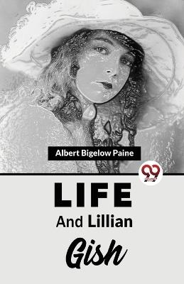 Life And Lillian Gish - Paine Albert Bigelow - cover