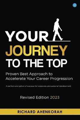 Your Journey to the Top (Revised Edition): A perfect encryption of success for corporate and personal development - Richard Ahenkorah - cover