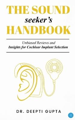 The Sound Seeker's Handbook: Unbiased Reviews and Insights for Cochlear Implant Selection - Deepti Gupta - cover