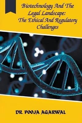 Biotechnology And The Legal Landscape: The Ethical And Regulatory Challenges - Pooja Agarwal - cover