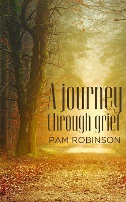A journey through grief - Pam Robinson - cover
