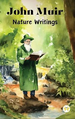 John Muir : Nature Writings: The Story of My Boyhood and Youth; My First Summer in the Sierra; The Mountains of California; Stickeen; Essays - John Muir - cover