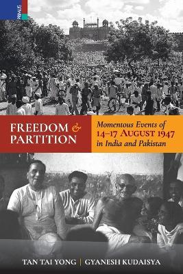 Freedom and Partition: Momentous Events of 14-17 August in India and Pakistan - Tan Tai Yong,Gyanesh Kudaisya - cover