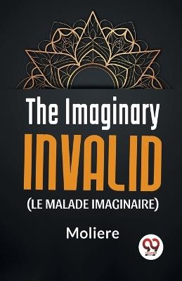 The Imaginary Invalid ( le malade imaginaire) - Moliere - cover