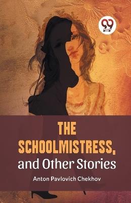 The Schoolmistress, and Other Stories - Anton Chekhov - cover