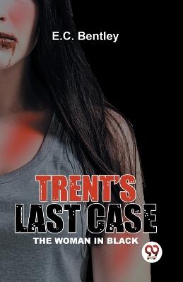 Trent's Last Case The Woman In Black - E C Bentley - cover