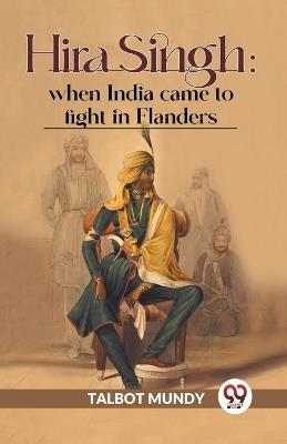 Hira Singh: When India Came To Fight In Flanders - Talbot Mundy - cover
