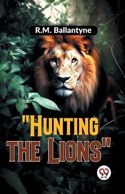 "Hunting the Lions" - R.M. Ballantyne - cover